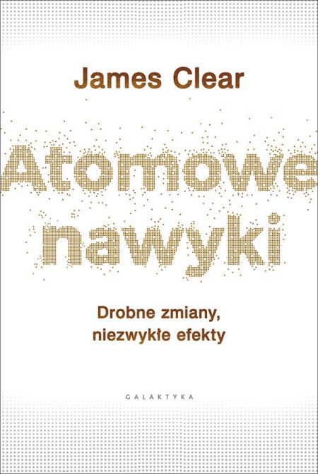Atomowe nawyki. Drobne zmiany, niezwykłe efekty